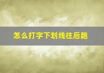 怎么打字下划线往后跑