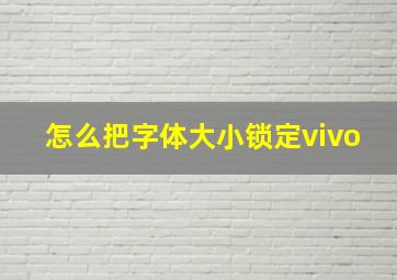 怎么把字体大小锁定vivo