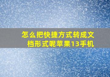 怎么把快捷方式转成文档形式呢苹果13手机