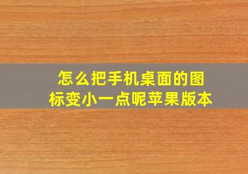 怎么把手机桌面的图标变小一点呢苹果版本