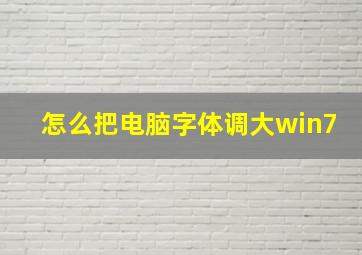 怎么把电脑字体调大win7