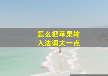 怎么把苹果输入法调大一点