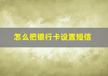 怎么把银行卡设置短信