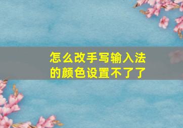 怎么改手写输入法的颜色设置不了了