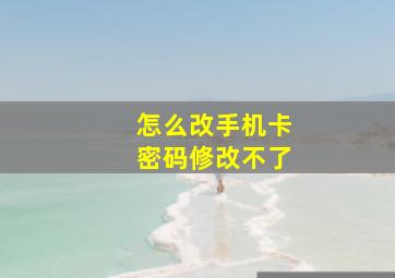 怎么改手机卡密码修改不了