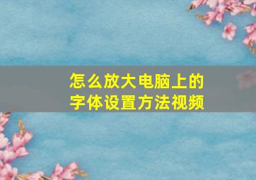 怎么放大电脑上的字体设置方法视频