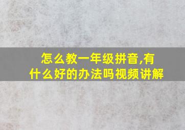 怎么教一年级拼音,有什么好的办法吗视频讲解