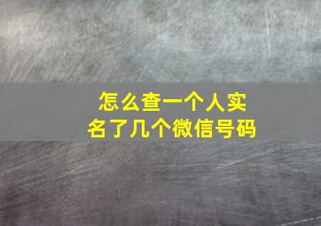 怎么查一个人实名了几个微信号码