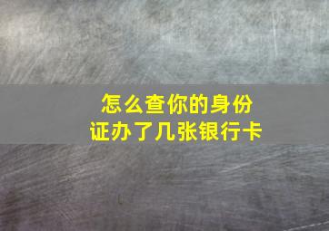 怎么查你的身份证办了几张银行卡