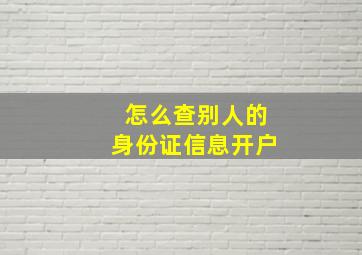 怎么查别人的身份证信息开户