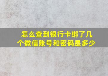 怎么查到银行卡绑了几个微信账号和密码是多少