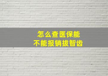 怎么查医保能不能报销拔智齿