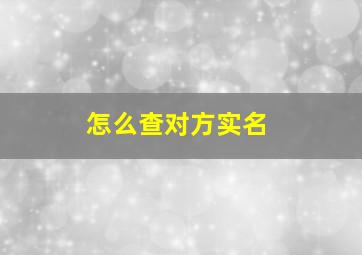 怎么查对方实名