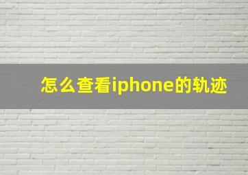 怎么查看iphone的轨迹