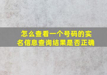 怎么查看一个号码的实名信息查询结果是否正确