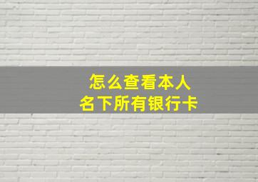 怎么查看本人名下所有银行卡