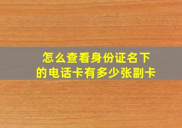 怎么查看身份证名下的电话卡有多少张副卡