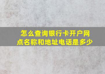 怎么查询银行卡开户网点名称和地址电话是多少