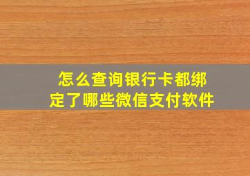 怎么查询银行卡都绑定了哪些微信支付软件