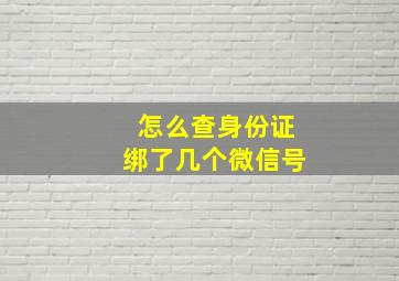 怎么查身份证绑了几个微信号