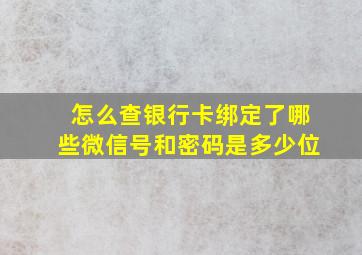 怎么查银行卡绑定了哪些微信号和密码是多少位