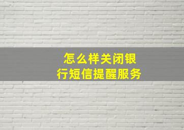 怎么样关闭银行短信提醒服务