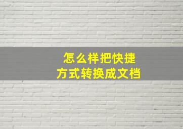 怎么样把快捷方式转换成文档