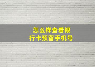 怎么样查看银行卡预留手机号