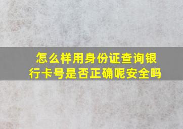 怎么样用身份证查询银行卡号是否正确呢安全吗