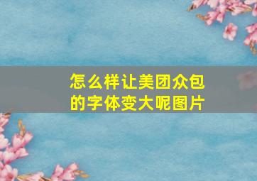 怎么样让美团众包的字体变大呢图片