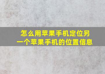 怎么用苹果手机定位另一个苹果手机的位置信息