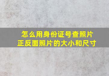 怎么用身份证号查照片正反面照片的大小和尺寸