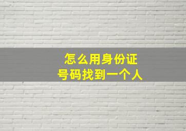 怎么用身份证号码找到一个人