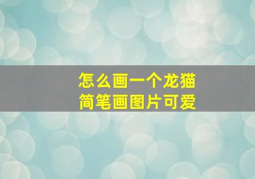 怎么画一个龙猫简笔画图片可爱