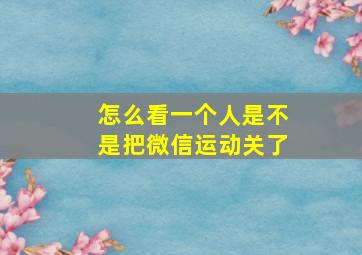 怎么看一个人是不是把微信运动关了