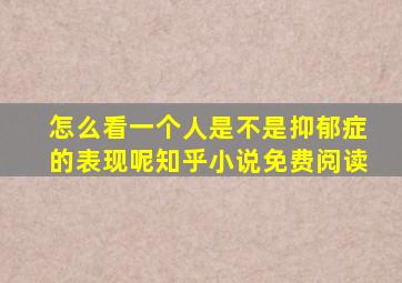 怎么看一个人是不是抑郁症的表现呢知乎小说免费阅读