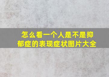 怎么看一个人是不是抑郁症的表现症状图片大全