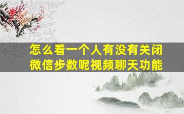 怎么看一个人有没有关闭微信步数呢视频聊天功能