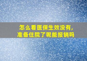 怎么看医保生效没有,准备住院了呢能报销吗