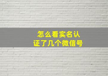 怎么看实名认证了几个微信号