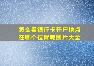 怎么看银行卡开户地点在哪个位置呢图片大全