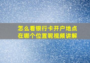 怎么看银行卡开户地点在哪个位置呢视频讲解