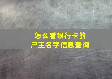 怎么看银行卡的户主名字信息查询