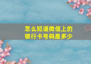 怎么知道微信上的银行卡号码是多少