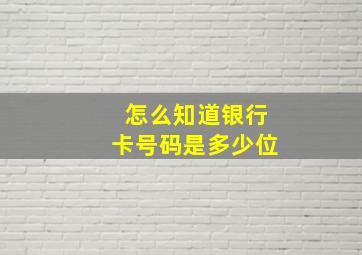 怎么知道银行卡号码是多少位