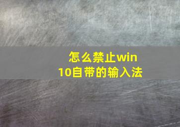 怎么禁止win10自带的输入法