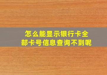 怎么能显示银行卡全部卡号信息查询不到呢