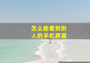 怎么能看到别人的手机屏幕