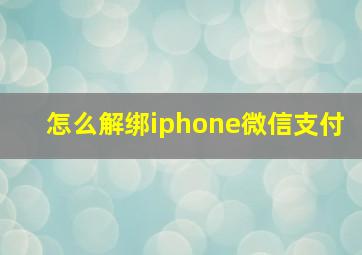 怎么解绑iphone微信支付