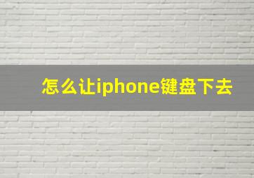 怎么让iphone键盘下去